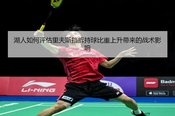 湖人如何评估里夫斯挡拆持球比重上升带来的战术影响