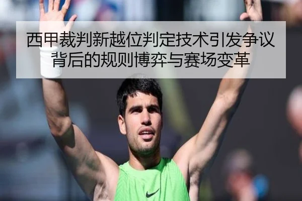 西甲裁判新越位判定技术引发争议背后的规则博弈与赛场变革